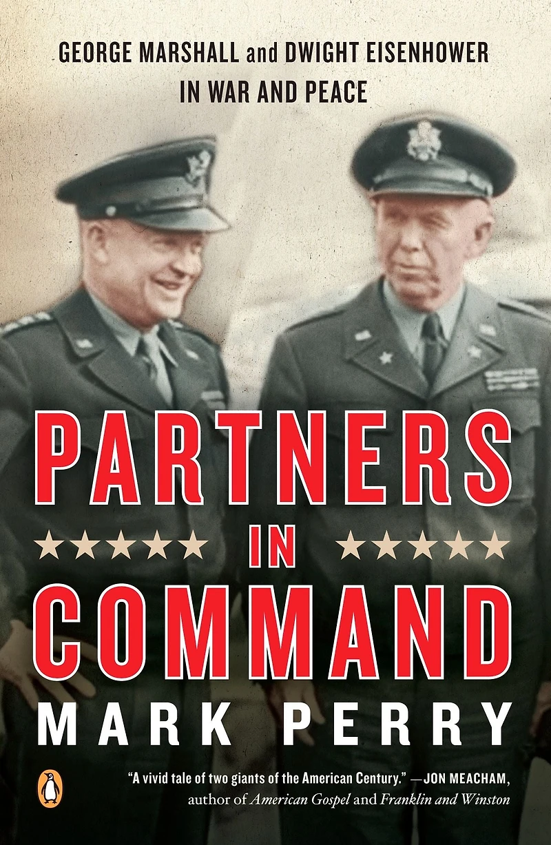 Partners Command: George Marshall and Dwight Eisenhower War Peace