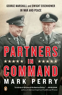 Partners Command: George Marshall and Dwight Eisenhower War Peace