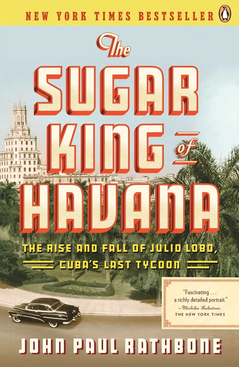 The Sugar King of Havana: Rise and Fall Julio Lobo, Cuba's Last Tycoon