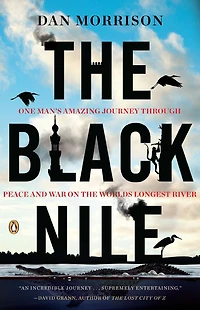 the Black Nile: One Man's Amazing Journey Through Peace and War on World's Longest River