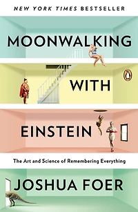 Moonwalking with Einstein: The Art and Science of Remembering Everything