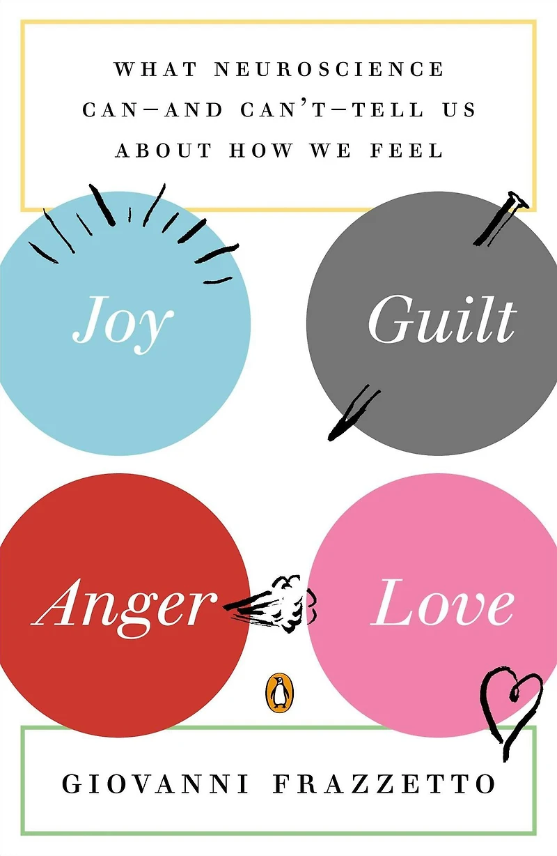Joy, Guilt, Anger, Love: What Neuroscience Can-and Can't-Tell Us About How We Feel
