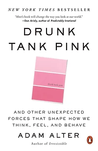 Drunk Tank Pink: and Other Unexpected Forces That Shape How We Think, Feel, Behave