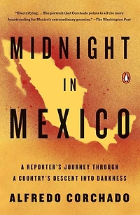 Midnight Mexico: a Reporter's Journey through Country's Descent into Darkness