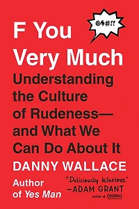 F You Very Much: Understanding the Culture of Rudeness--and What We Can Do About It