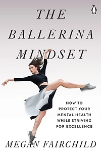 The Ballerina Mindset: How to Protect Your Mental Health While Striving for Excellence