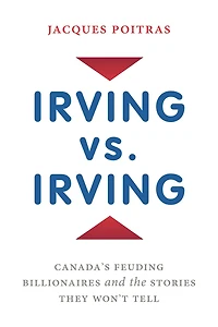 Irving vs. Irving: Canada's Feuding Billionaires And The Stories They Won't Tell