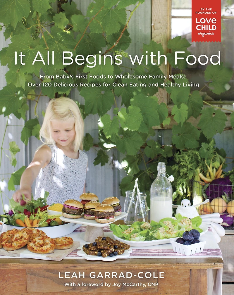 It All Begins with Food: From Baby's First Foods to Wholesome Family Meals: Over 120 Delicious Recipes for Clean Eating and Healthy Living: A Cookbook