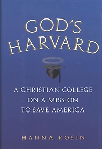 God's Harvard: a Christian College on Mission to Save America