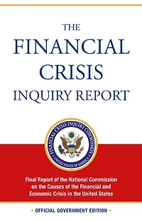 the Financial Crisis Inquiry Report: Final Report of National Commission on Causes and Economic United States