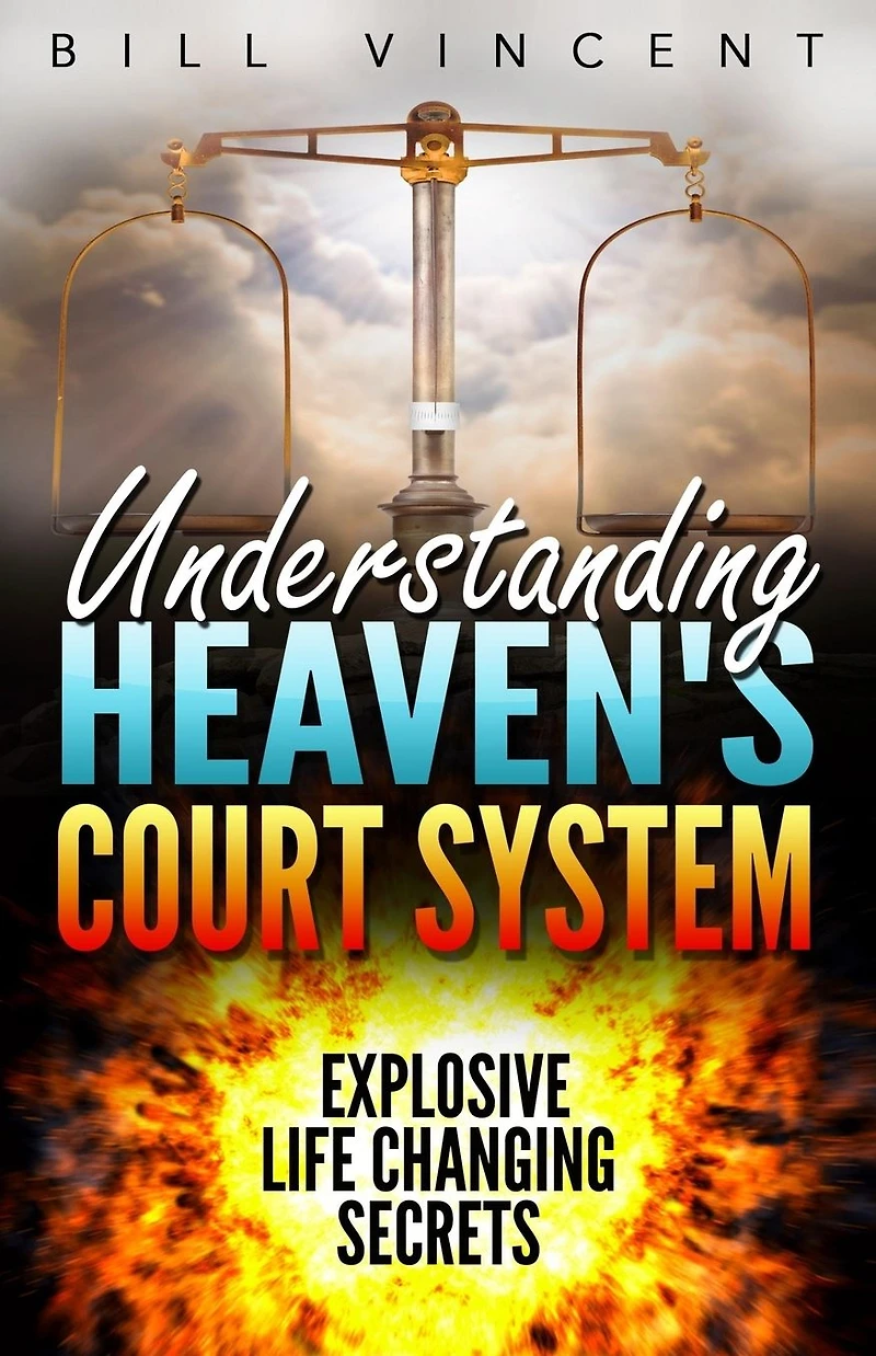 Understanding Heaven's Court System: Explosive Life Changing Secrets