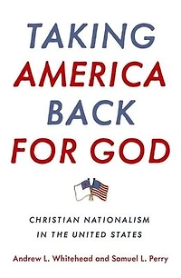 Taking America Back for God: Christian Nationalism the United States