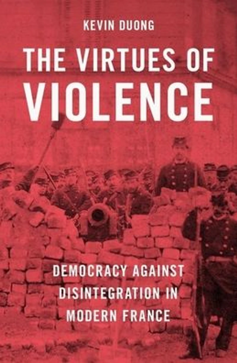 The Virtues of Violence: Democracy Against Disintegration Modern France