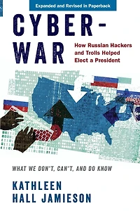 Cyberwar: How Russian Hackers and Trolls Helped Elect a President: What We Don't, Can't, Do Know