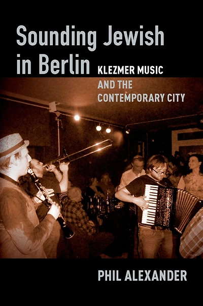 Sounding Jewish Berlin: Klezmer Music and the Contemporary City