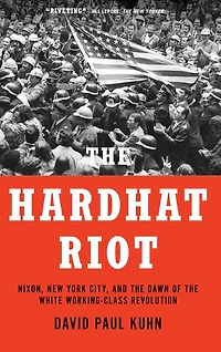 the Hardhat Riot: Nixon, New York City, and Dawn of White Working-Class Revolution