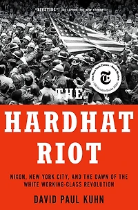 the Hardhat Riot: Nixon, New York City, and Dawn of White Working-Class Revolution