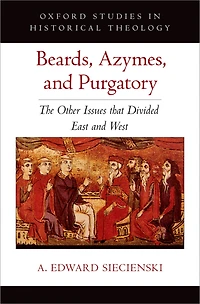 Beards, Azymes, and Purgatory: The Other Issues that Divided East West