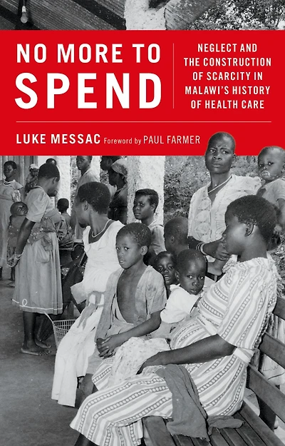 No More to Spend: Neglect and the Construction of Scarcity Malawi's History Health Care