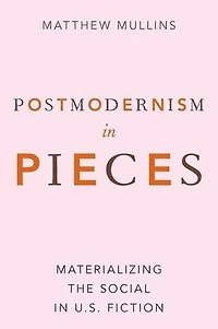 Postmodernism Pieces: Materializing the Social U.S. Fiction