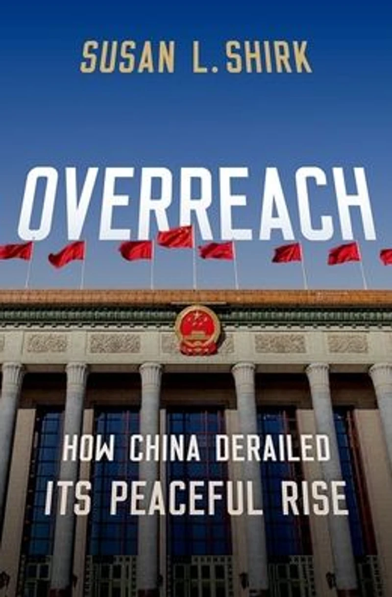Overreach: How China Derailed its Peaceful Rise