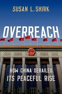 Overreach: How China Derailed its Peaceful Rise