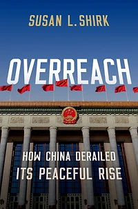 Overreach: How China Derailed its Peaceful Rise