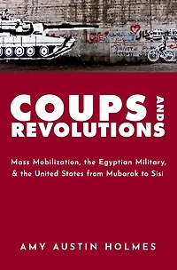 Coups and Revolutions: Mass Mobilization, the Egyptian Military, United States from Mubarak to Sisi