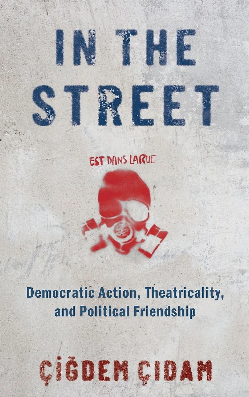 the Street: Democratic Action, Theatricality, and Political Friendship