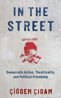 the Street: Democratic Action, Theatricality, and Political Friendship