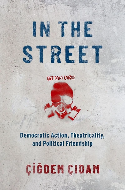 the Street: Democratic Action, Theatricality, and Political Friendship