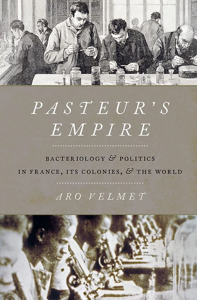 Pasteur's Empire: Bacteriology and Politics France, Its Colonies, the World