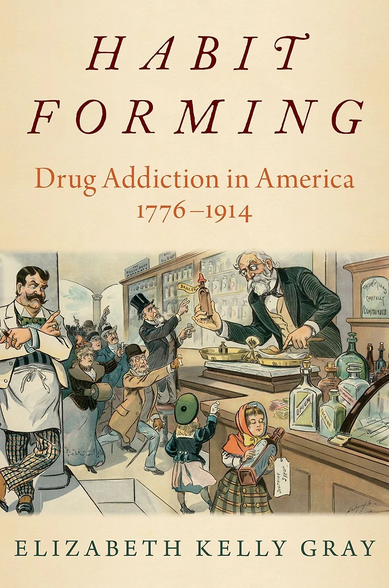 Habit Forming: Drug Addiction America, 1776-1914