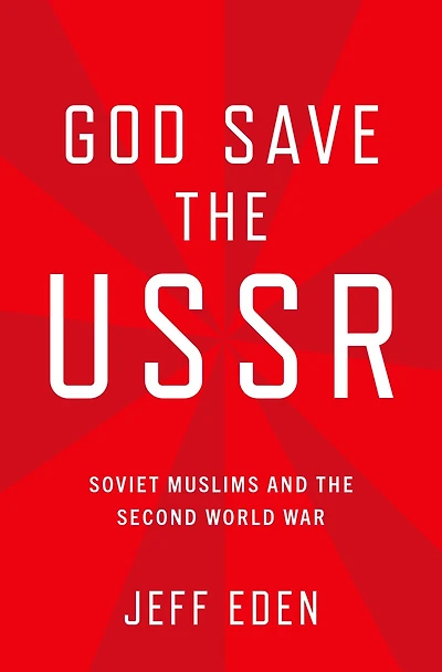 God Save the USSR: Soviet Muslims and Second World War