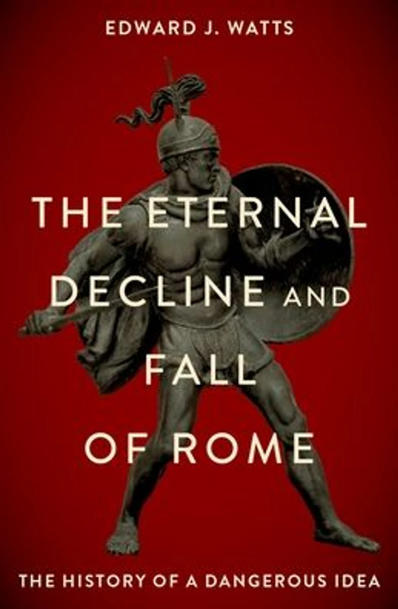 The Eternal Decline and Fall of Rome: History a Dangerous Idea