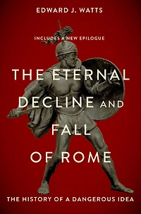 The Eternal Decline and Fall of Rome: History a Dangerous Idea