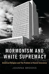 Mormonism and White Supremacy: American Religion The Problem of Racial Innocence