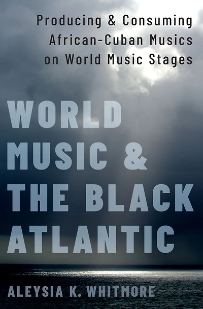 World Music and the Black Atlantic: Producing Consuming African-Cuban Musics on Stages