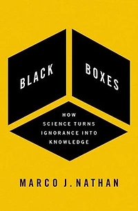 Black Boxes: How Science Turns Ignorance Into Knowledge