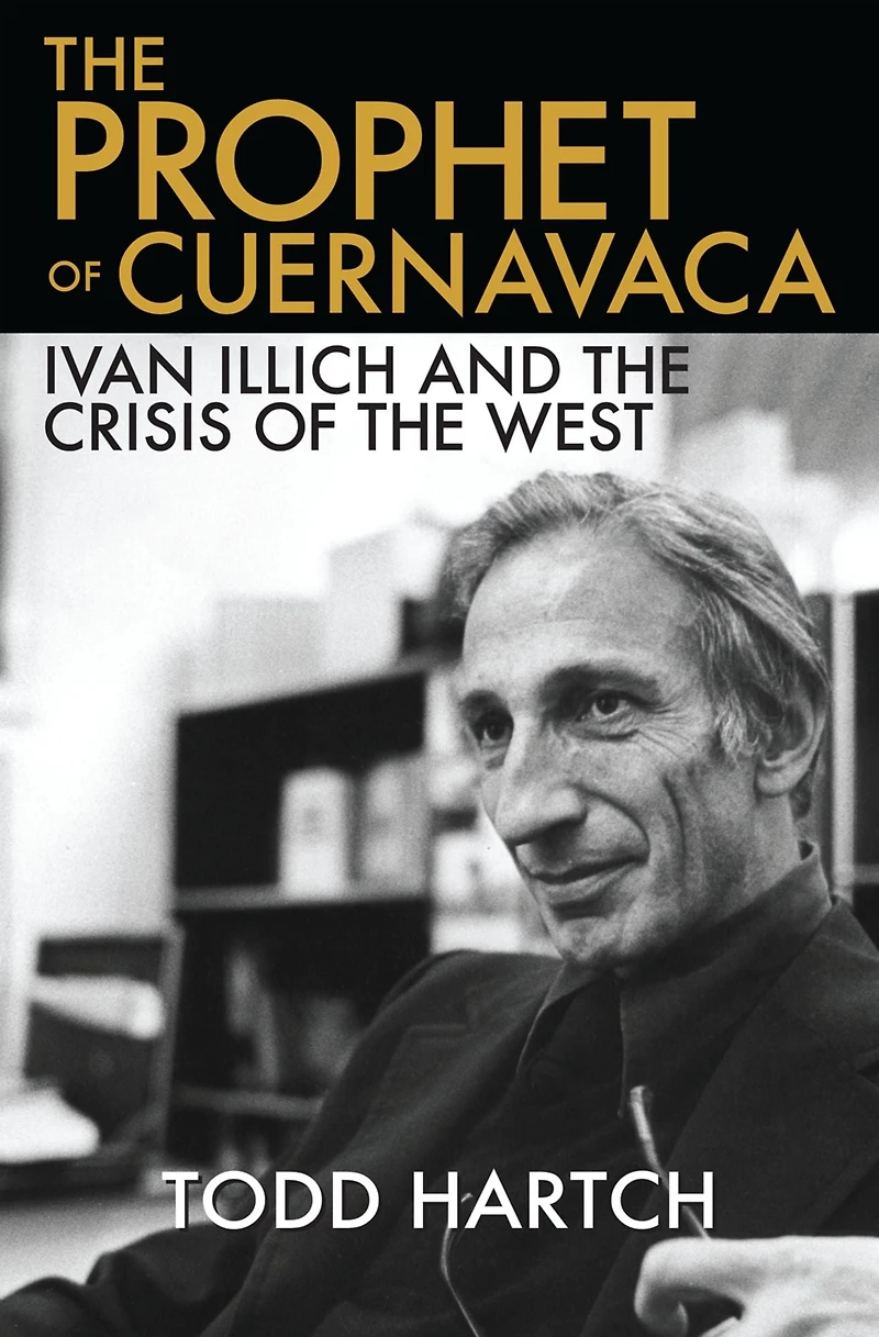 The Prophet of Cuernavaca: Ivan Illich and the Crisis of the West
