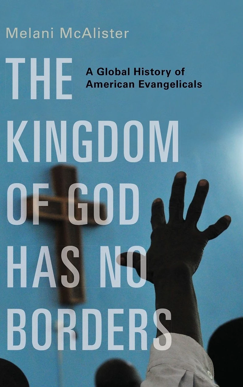 The Kingdom of God Has No Borders: A Global History American Evangelicals