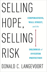 Selling Hope, Risk: Corporations, Wall Street, and the Dilemmas of Investor Protection