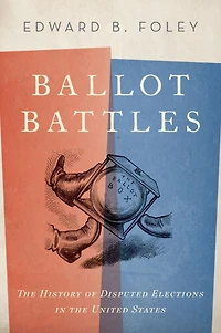 Ballot Battles: the History of Disputed Elections United States