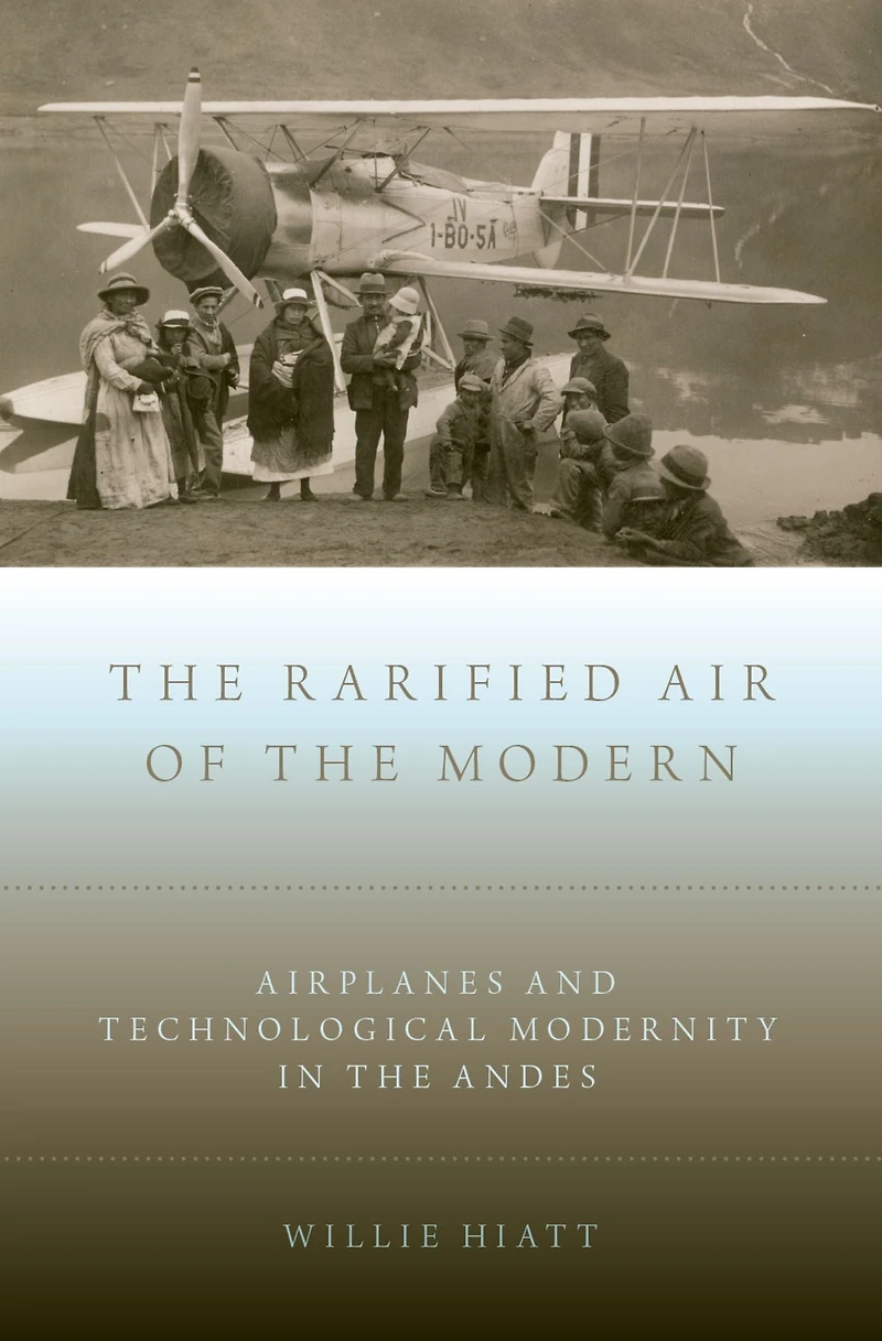 The Rarified Air of the Modern: Airplanes and Technological Modernity in the Andes