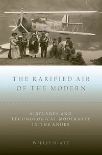 The Rarified Air of the Modern: Airplanes and Technological Modernity in the Andes