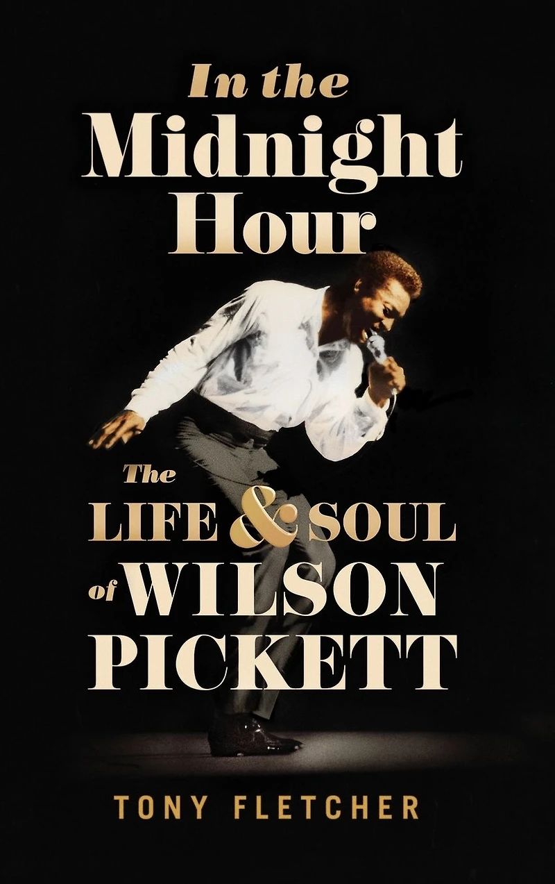 The Midnight Hour: Life & Soul of Wilson Pickett