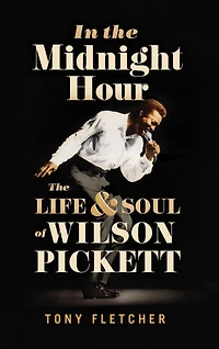 The Midnight Hour: Life & Soul of Wilson Pickett