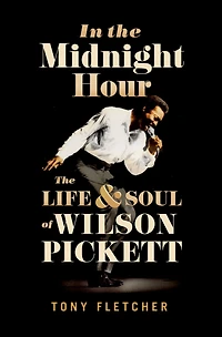 The Midnight Hour: Life & Soul of Wilson Pickett