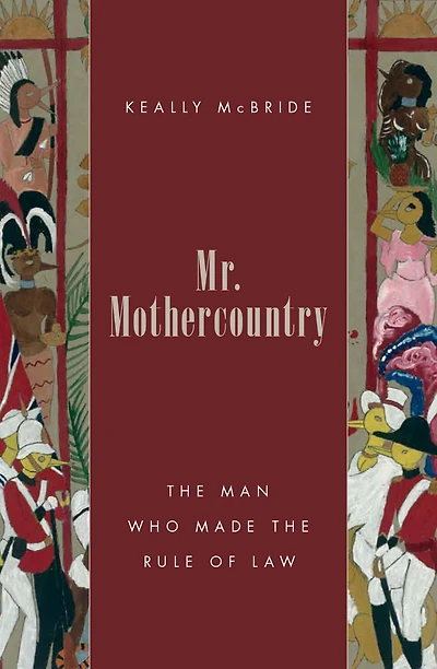 Mr. Mothercountry: The Man Who Made the Rule of Law