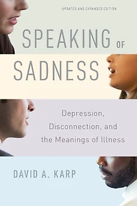 Speaking of Sadness: Depression, Disconnection, and the Meanings Illness, Updated Expanded Edition